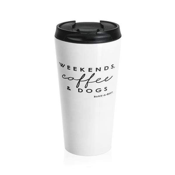 Weekends, Coffee and Dogs || Stainless Steel Travel Mug
